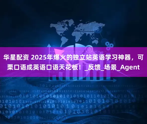 华星配资 2025年爆火的独立站英语学习神器，可栗口语成英语口语天花板！_反馈_场景_Agent