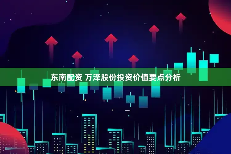 东南配资 万泽股份投资价值要点分析