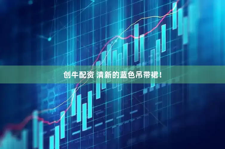 创牛配资 清新的蓝色吊带裙！